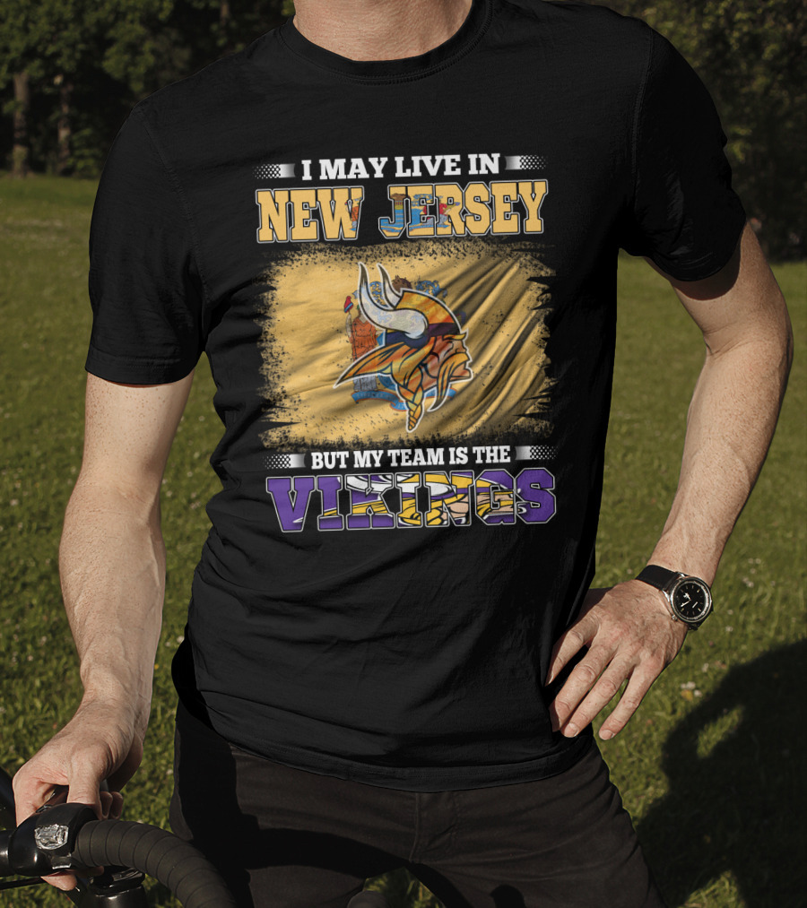 I May Live In New Jersey But My Team Is The Vikings T-Shirt