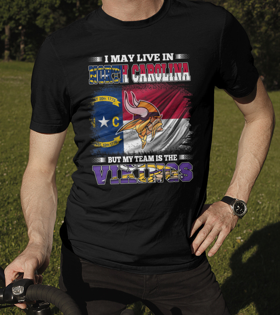 I May Live In North Carolina North Carolina Flag But My Team Is The Vikings Football Vikings T-Shirt