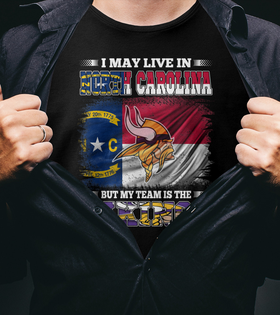 I May Live In North Carolina North Carolina Flag But My Team Is The Vikings Football Vikings T-Shirt