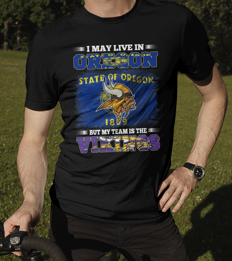 I May Live In Oregon State Of Oregon 1859 But My Team Is The Vikings T-Shirt