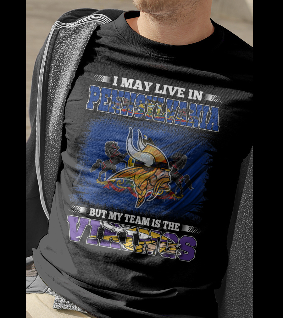 I May Live In Pennsylvania But My Team Is The Vikings Minnesota Football Loyalty T-Shirt