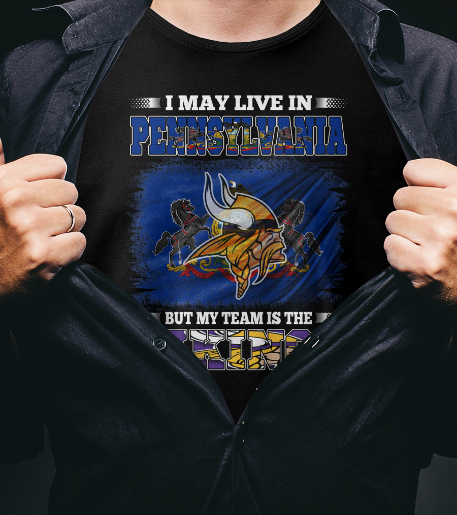 I May Live In Pennsylvania But My Team Is The Vikings Minnesota Football Loyalty T-Shirt