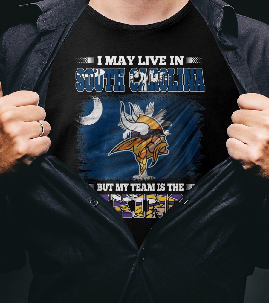 I May Live In South Carolina But My Team Is The Vikings T-Shirt