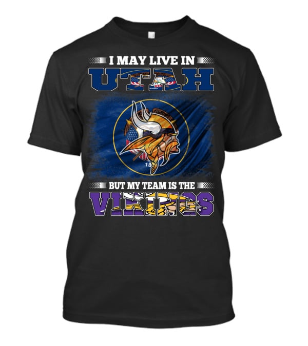 I May Live In Utah But My Team Is The Vikings Minnesota Football Fans T-Shirt