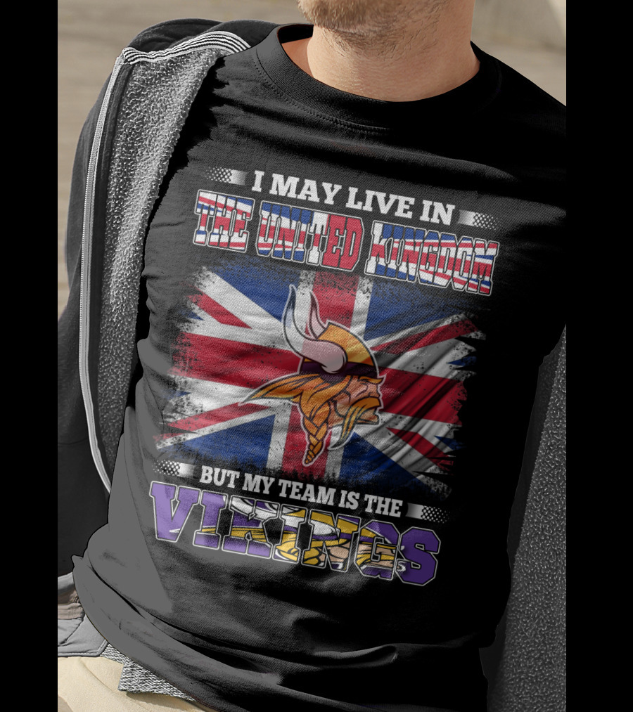 I May Live In The United Kingdom But My Team Is The Vikings T-Shirt
