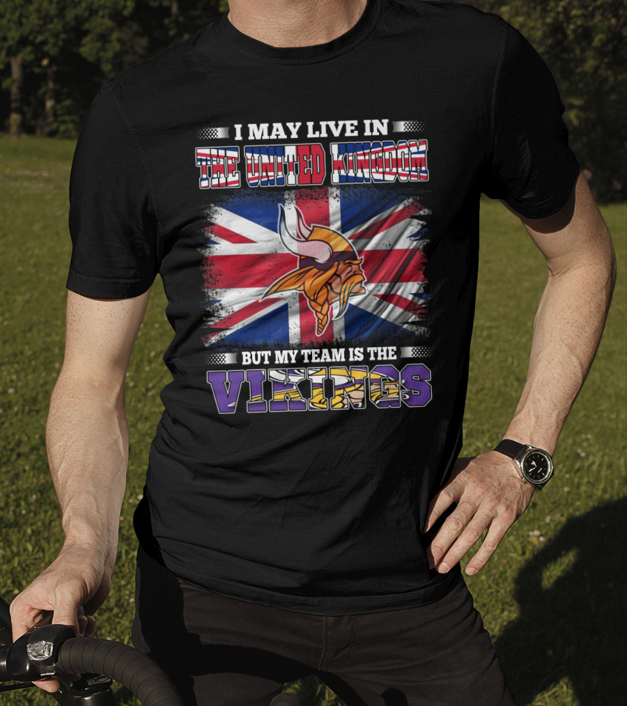 I May Live In The United Kingdom But My Team Is The Vikings T-Shirt