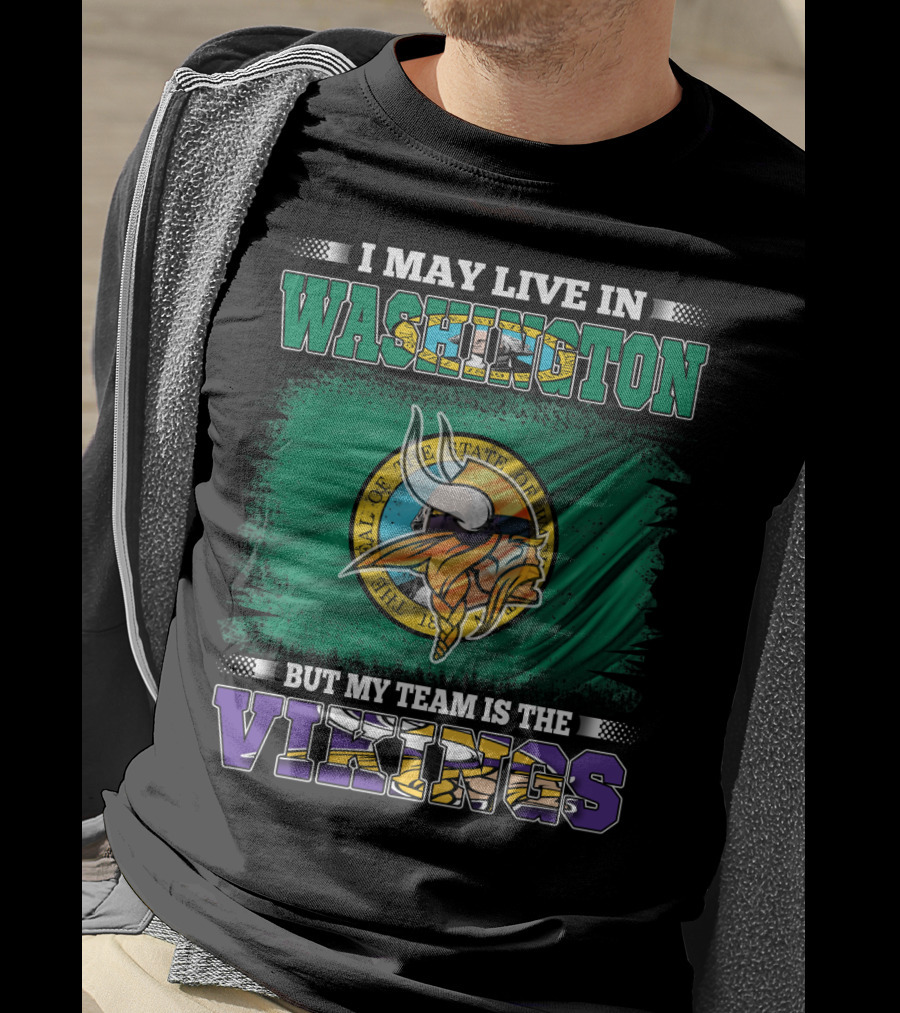 I May Live In Washington But My Team Is The Vikings T-Shirt