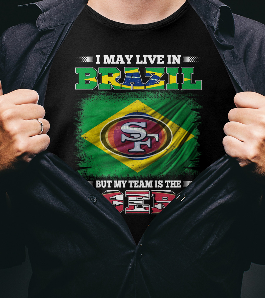 I May Live In Brazil But My Team Is The 49ers T-Shirt