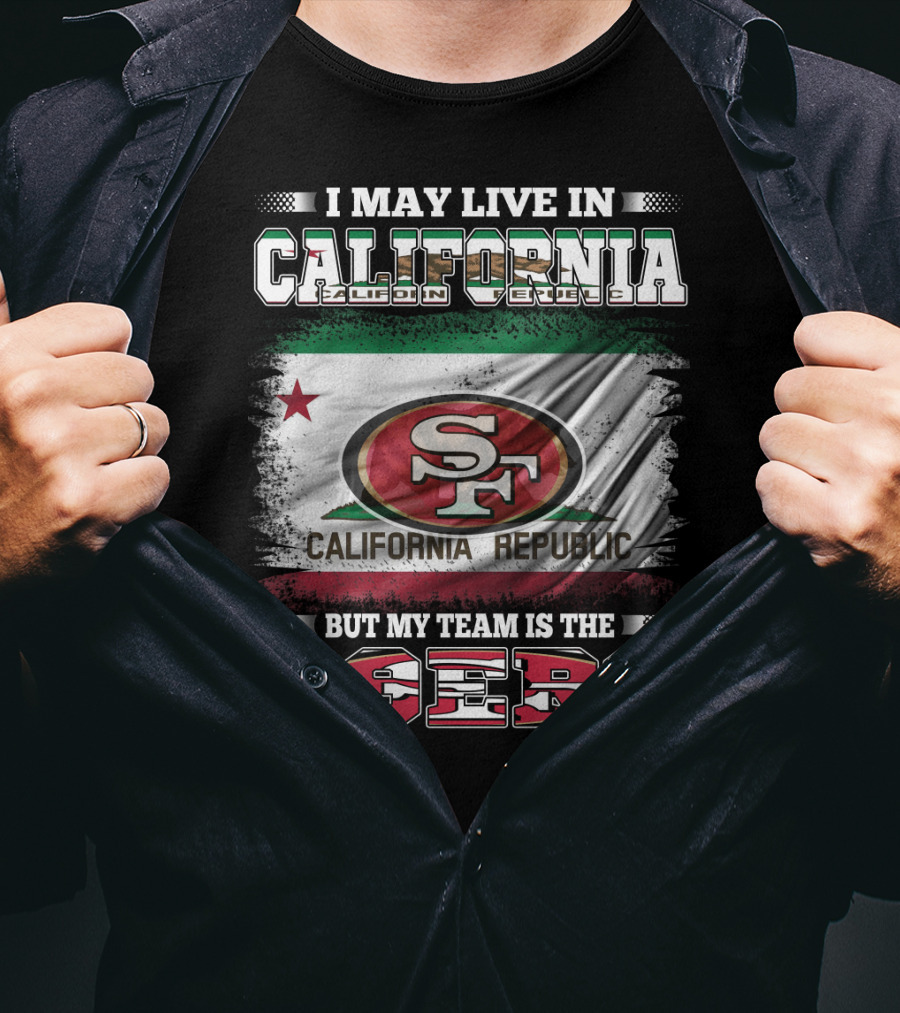 I May Live In California California Republic 49ers My Team T-Shirt