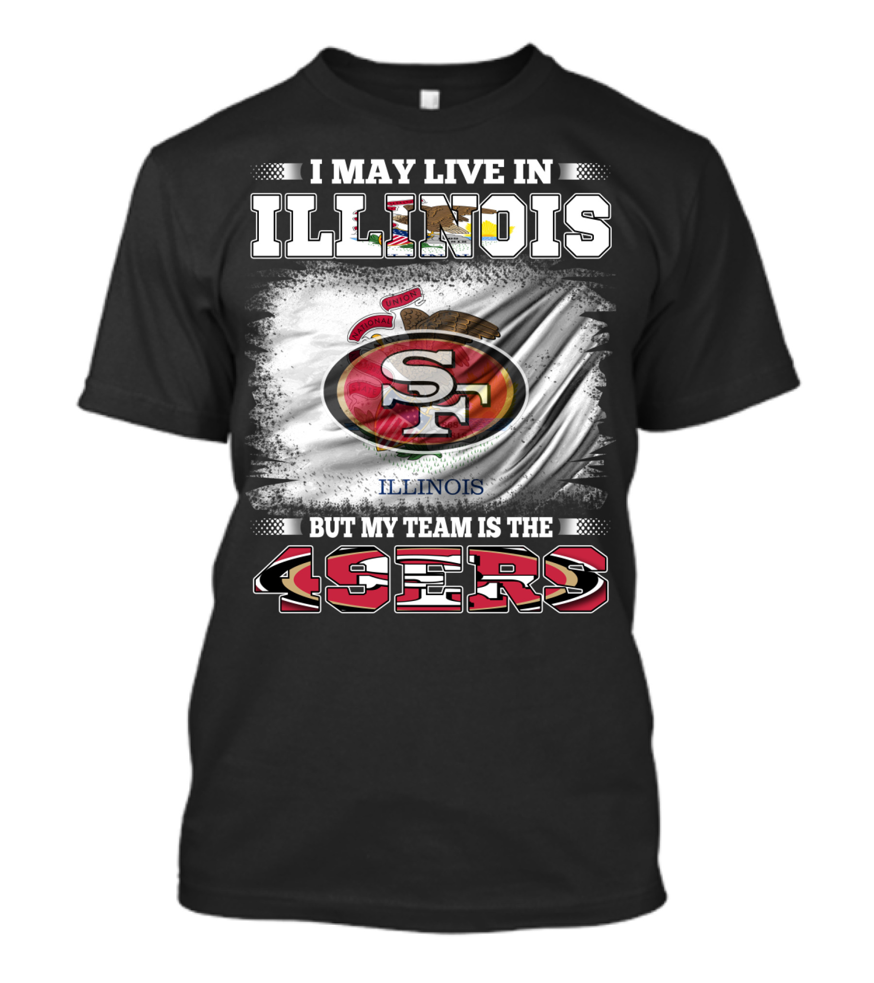 I May Live In Illinois But My Team Is The San Francisco 49ers T-Shirt