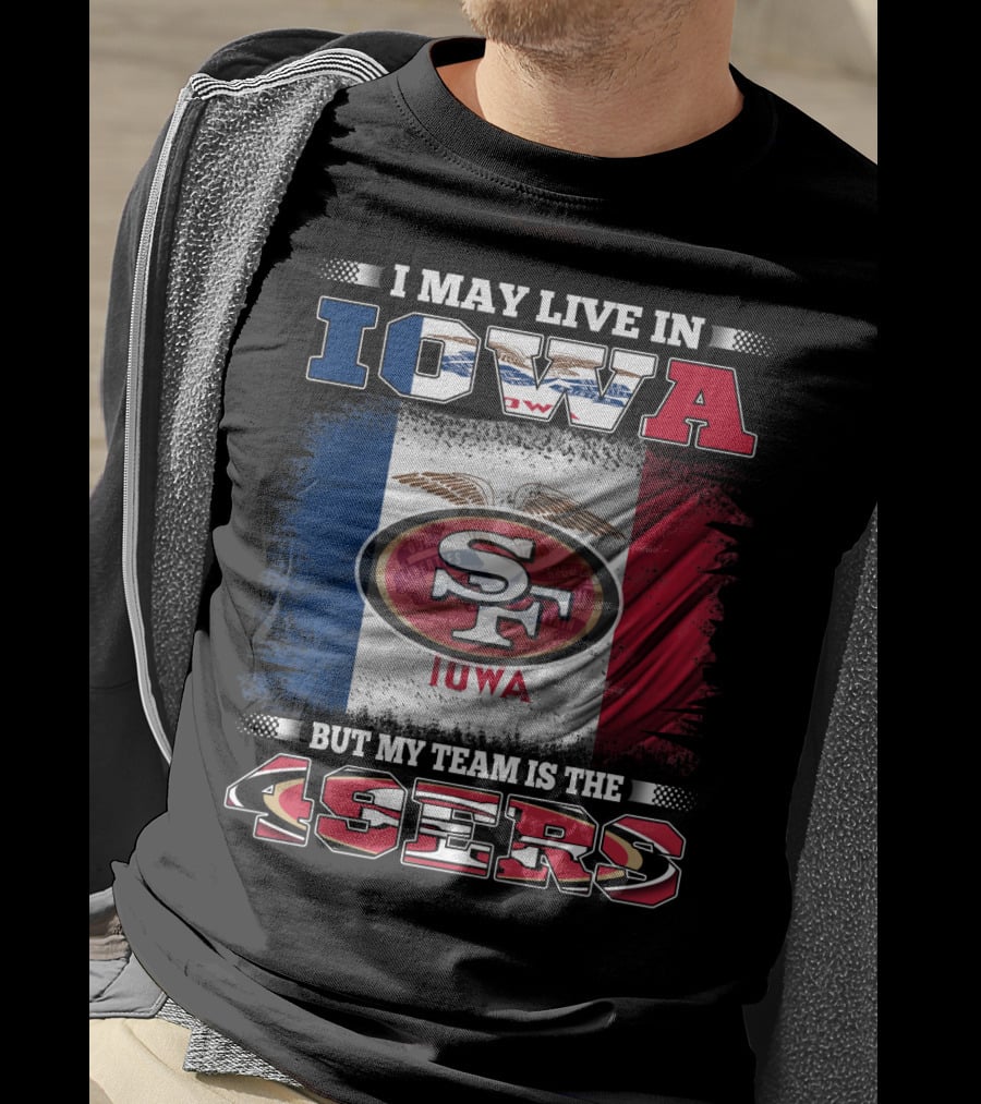 I May Live In Iowa But My Team Is The 49ers SF Iowa Flag T-Shirt
