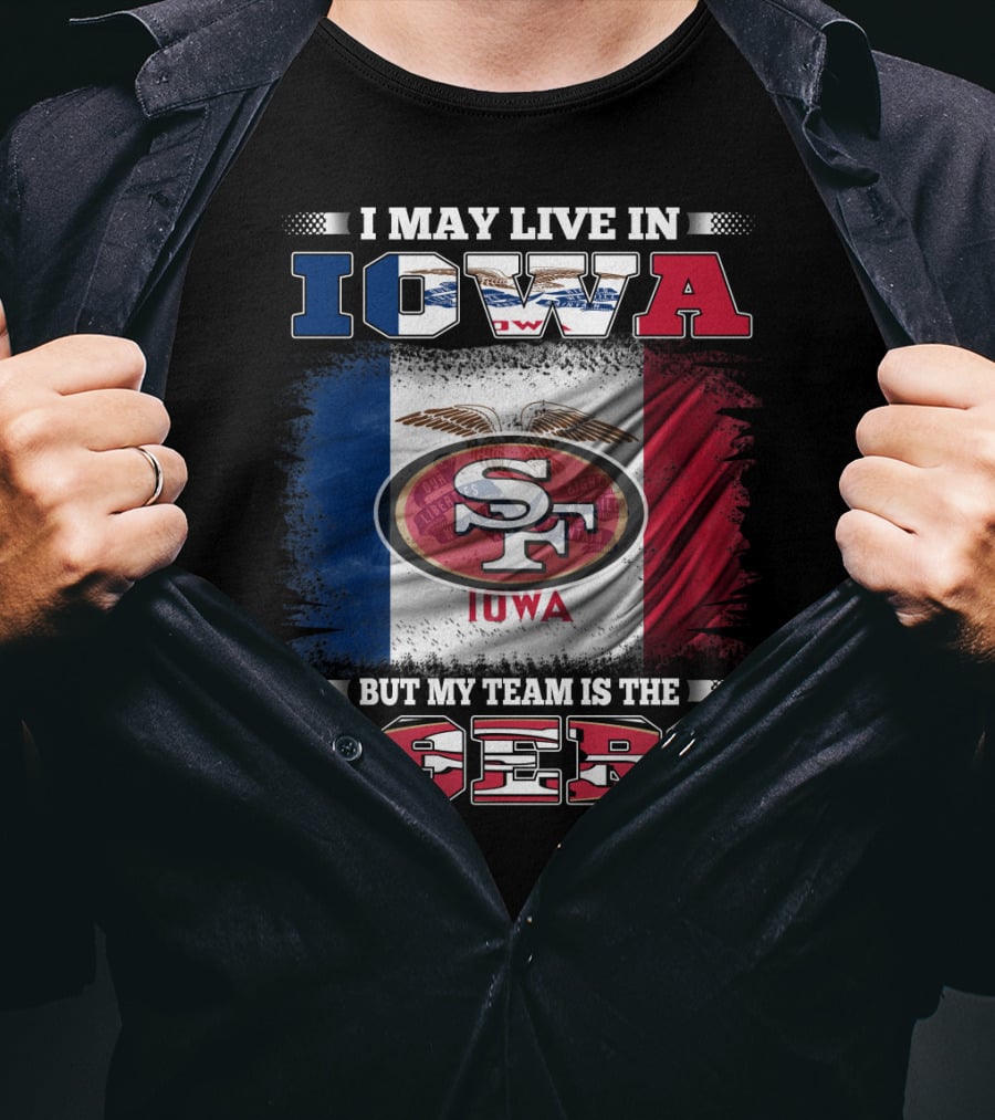 I May Live In Iowa But My Team Is The 49ers SF Iowa Flag T-Shirt