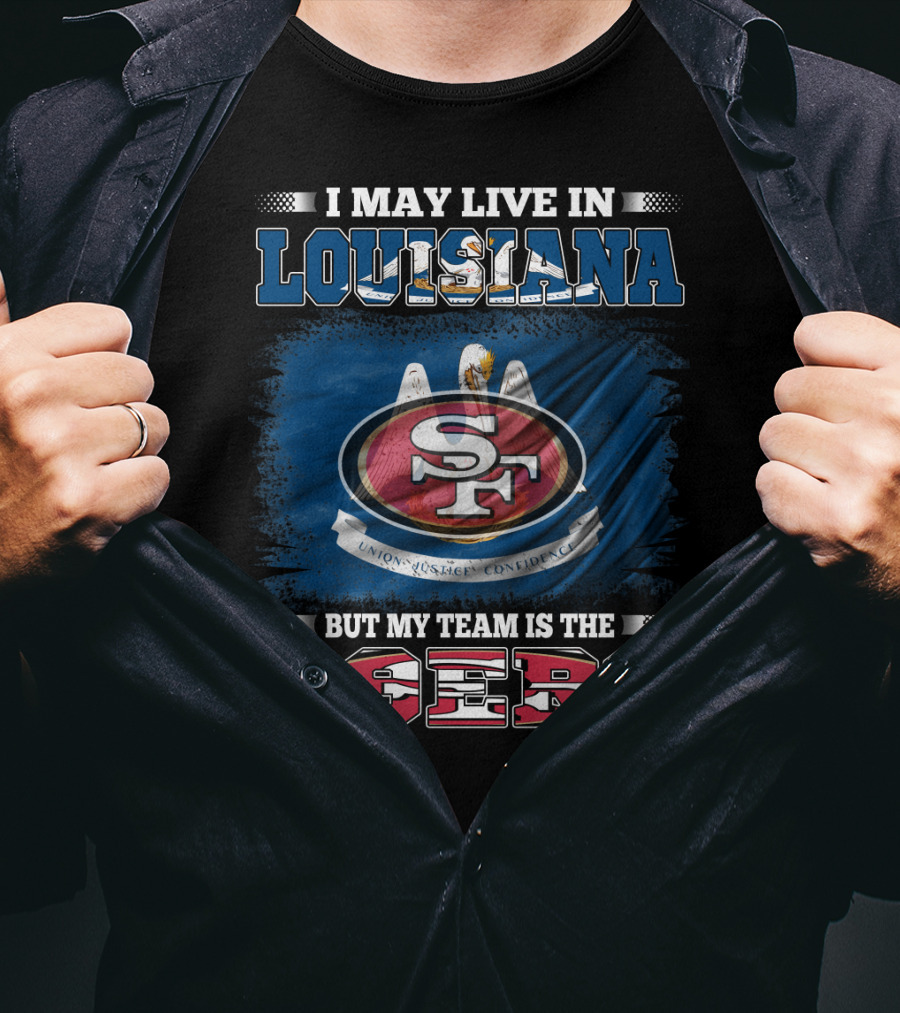 I May Live In Louisiana But My Team Is The 49ers T-Shirt