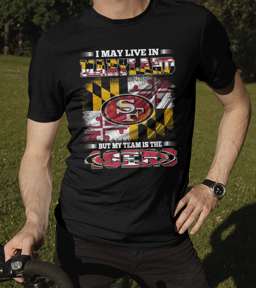 I May Live In Maryland But My Team Is The 49ers Maryland Flag Background T-Shirt
