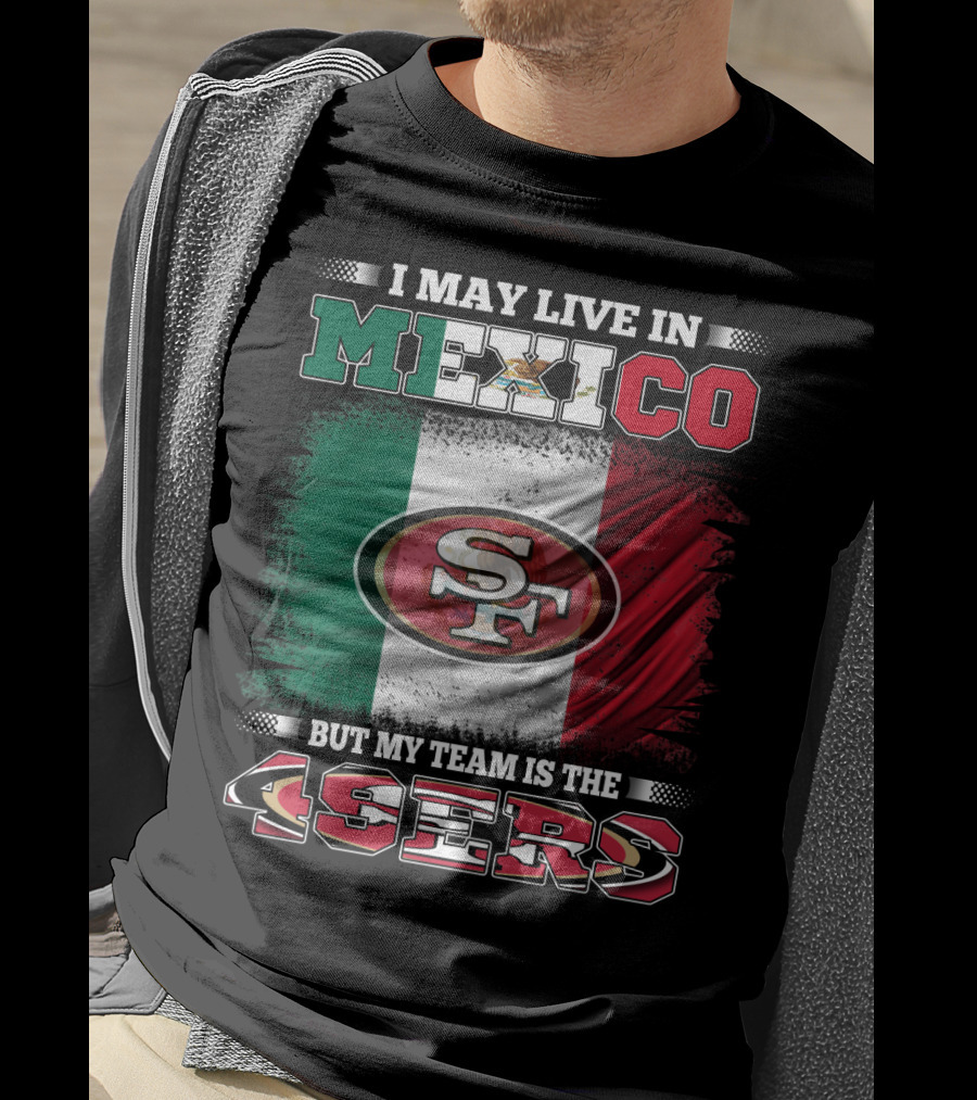 I May Live In Mexico But My Team Is The SF 49ers Flag T-Shirt