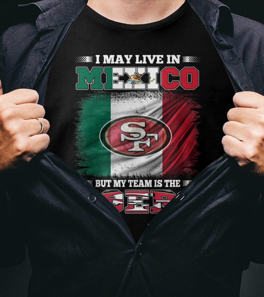 I May Live In Mexico But My Team Is The SF 49ers Flag T-Shirt