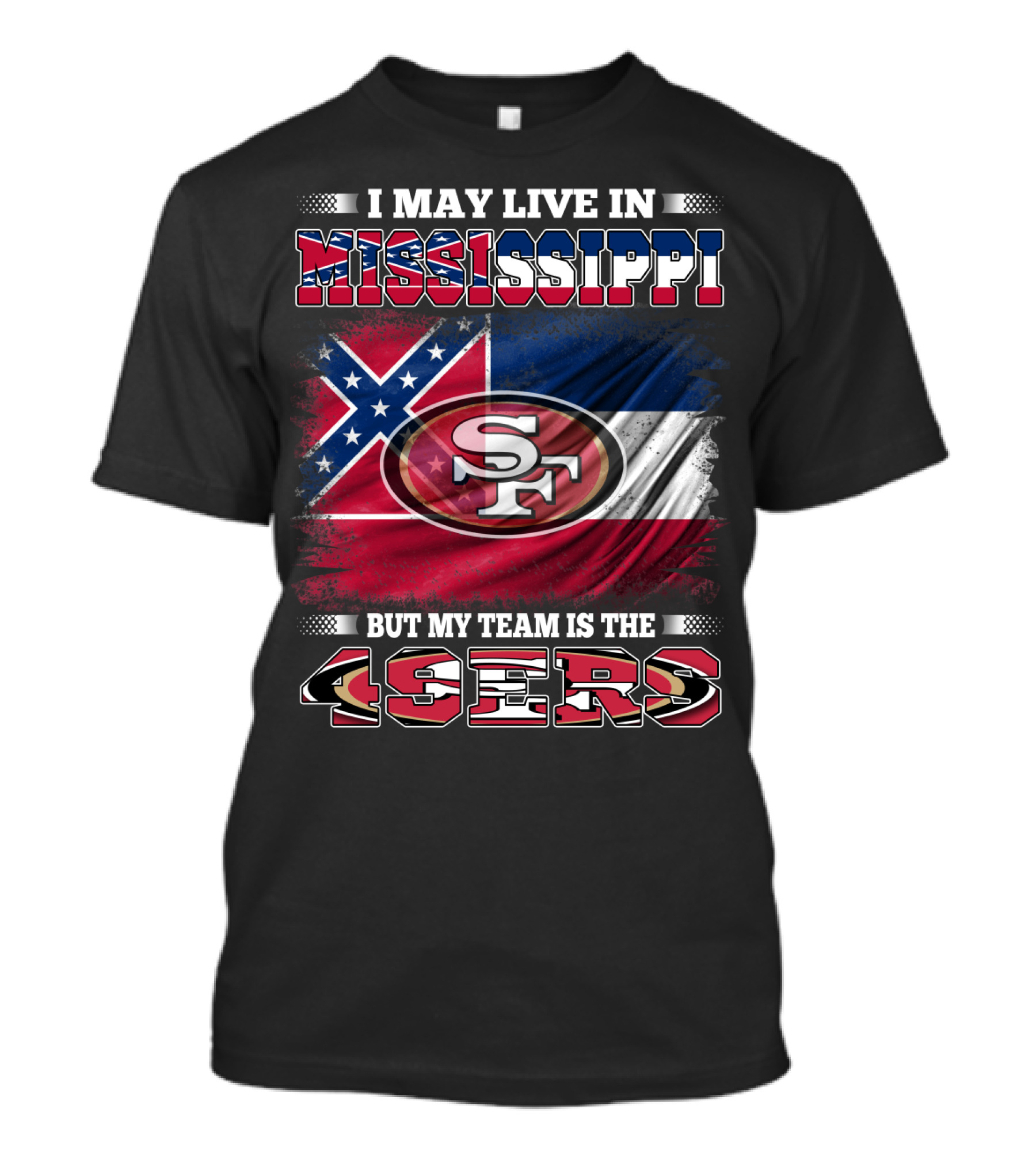 I May Live In Mississippi But My Team Is The San Francisco 49ers T-Shirt