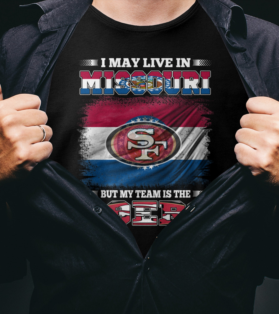 I May Live In Missouri But My Team Is The 49ers SF Logo And State Flag Combination T-Shirt