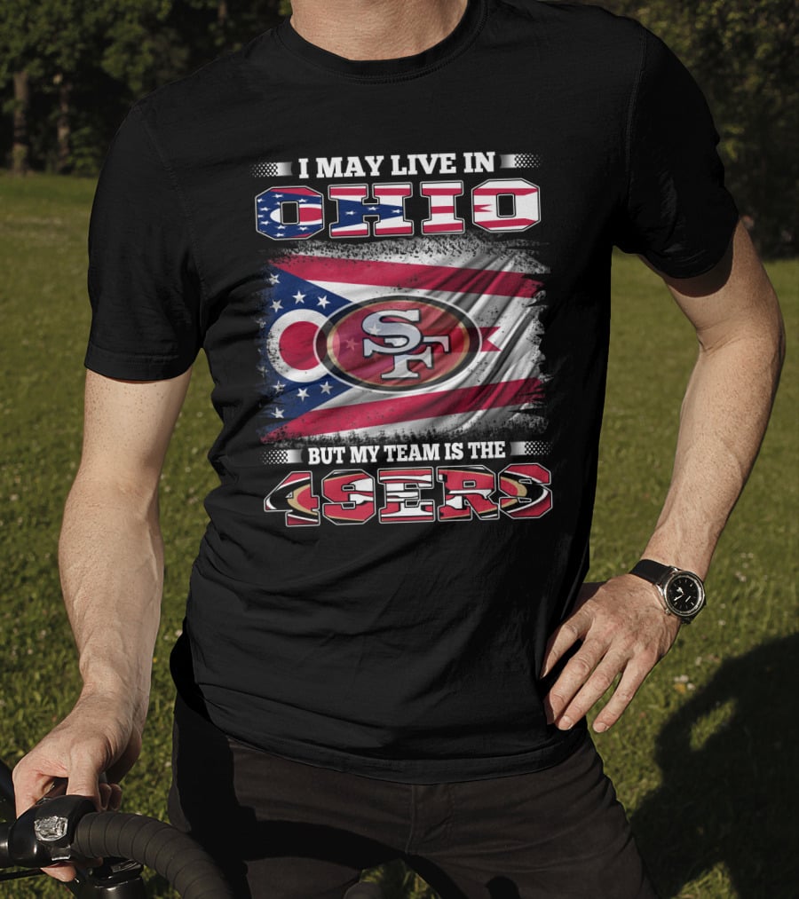 Ohio Pride Meets 49ers Loyalty: I May Live In Ohio But My Team Is The 49ers T-Shirt
