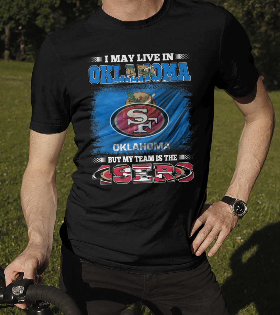 I May Live In Oklahoma Sf 49ers My Team T-Shirt