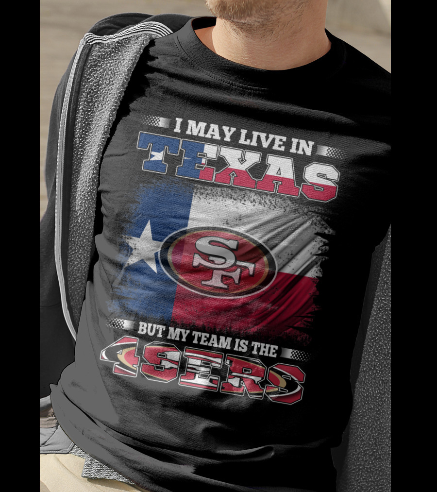 I May Live In Texas But My Team Is The 49ers SF Logo Texas Flag T-Shirt