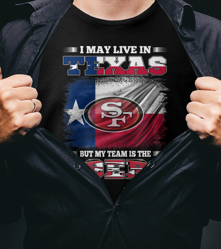 I May Live In Texas But My Team Is The 49ers SF Logo Texas Flag T-Shirt