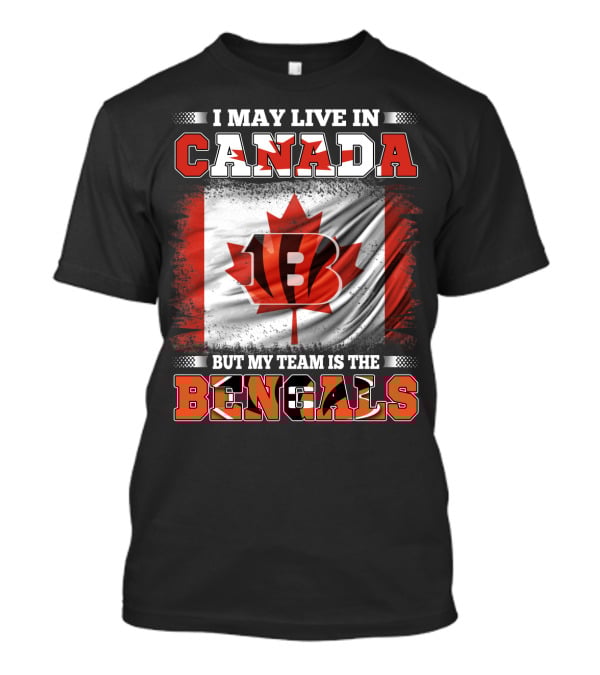I May Live In Canada But My Team Is The Bengals T-Shirt