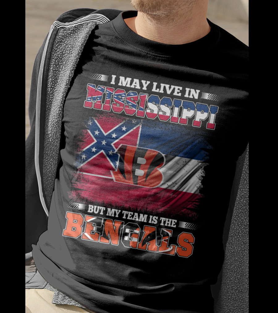 I May Live In Mississippi But My Team Is The Bengals - Mississippi Flag And Bengals T-Shirt