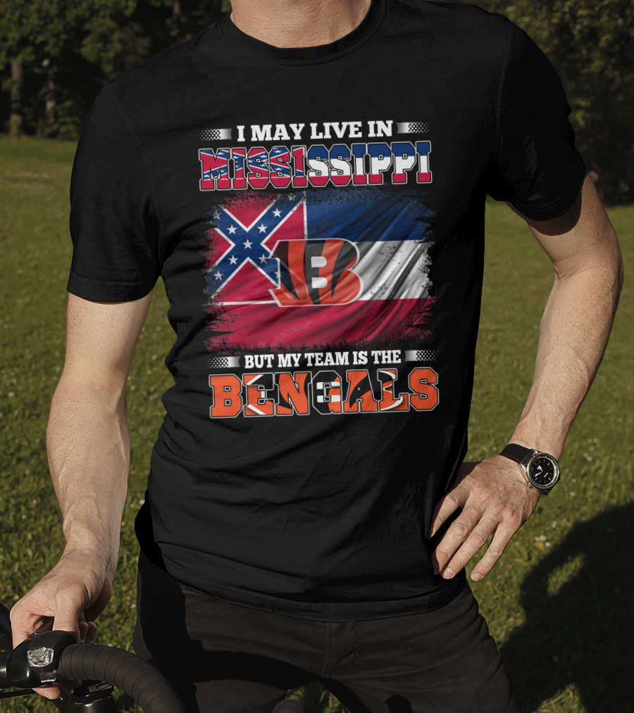 I May Live In Mississippi But My Team Is The Bengals - Mississippi Flag And Bengals T-Shirt