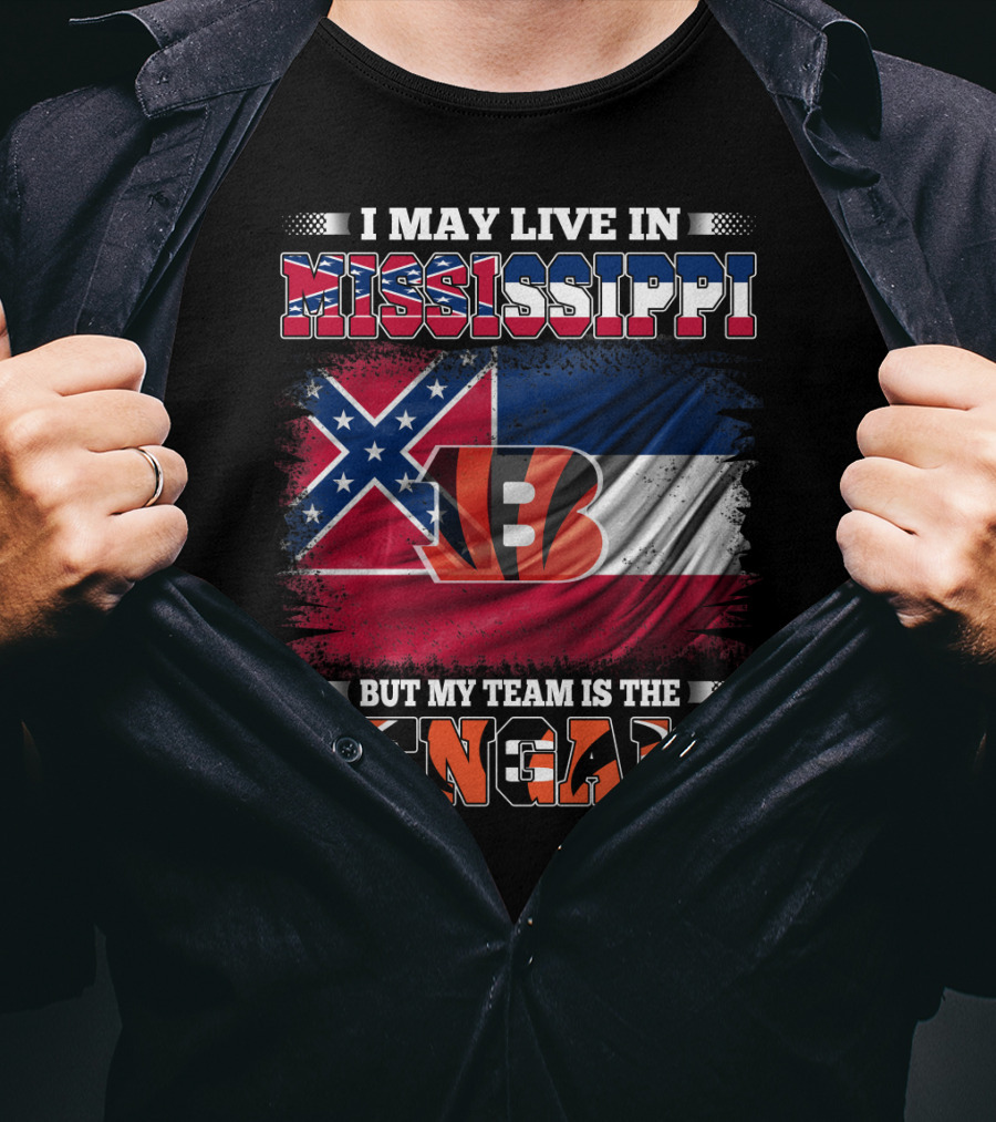 I May Live In Mississippi But My Team Is The Bengals - Mississippi Flag And Bengals T-Shirt