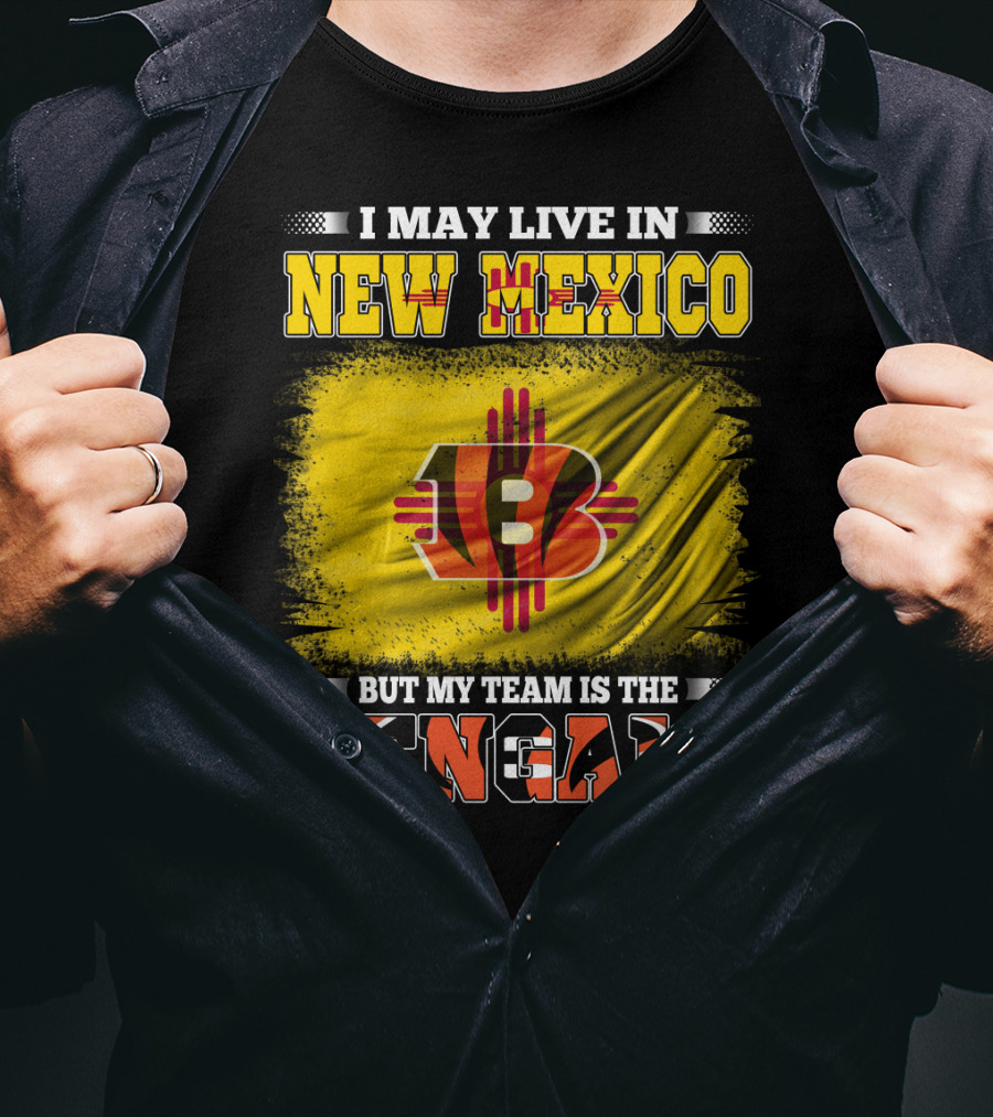 New Mexico Bengals Fan Loyalty Statement: I May Live In New Mexico But My Team Is The Bengals T-Shirt