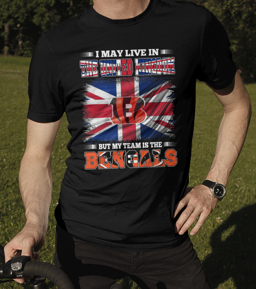 I May Live In The United Kingdom But My Team Is The Bengals T-Shirt
