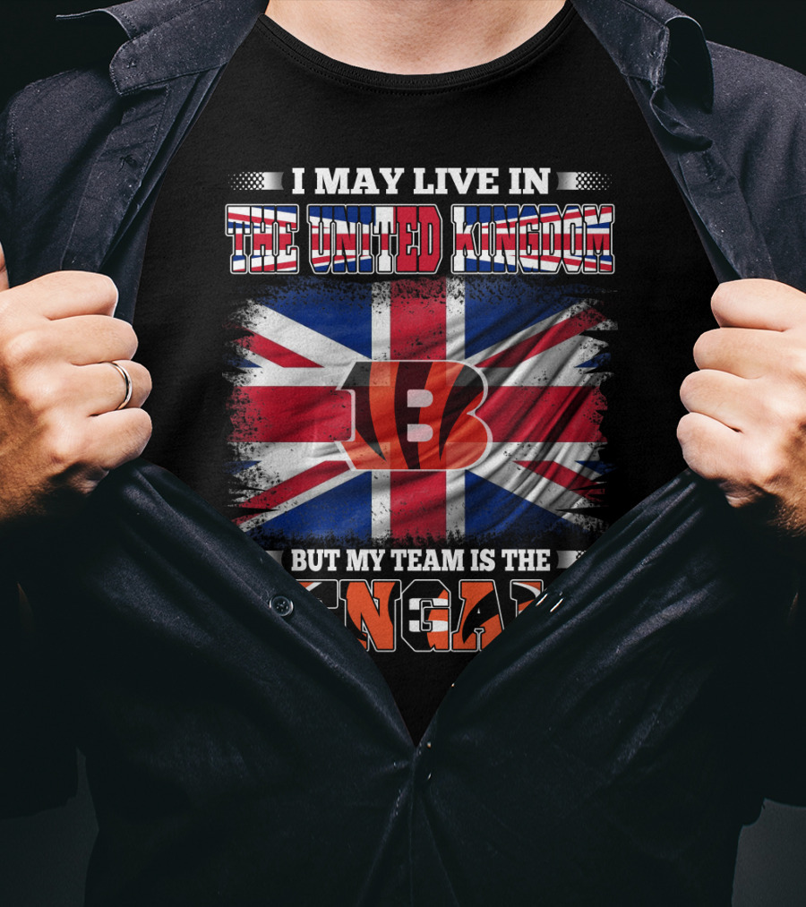 I May Live In The United Kingdom But My Team Is The Bengals T-Shirt