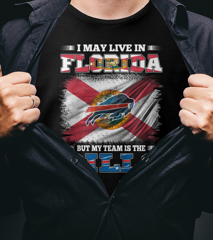 I May Live In Florida But My Team Is The Bills Florida State Flag And Buffalo Bills T-Shirt