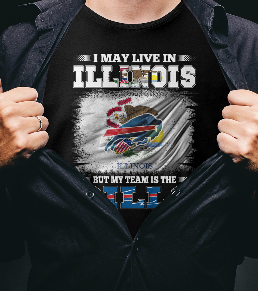 I May Live In Illinois But My Team Is The Bills With Illinois Flag And Buffalo T-Shirt