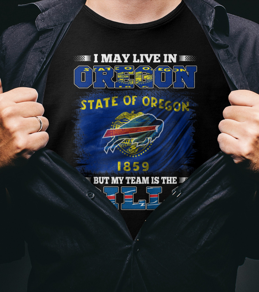 I May Live In Oregon State Flag 1859 But My Team Is The Bills T-Shirt