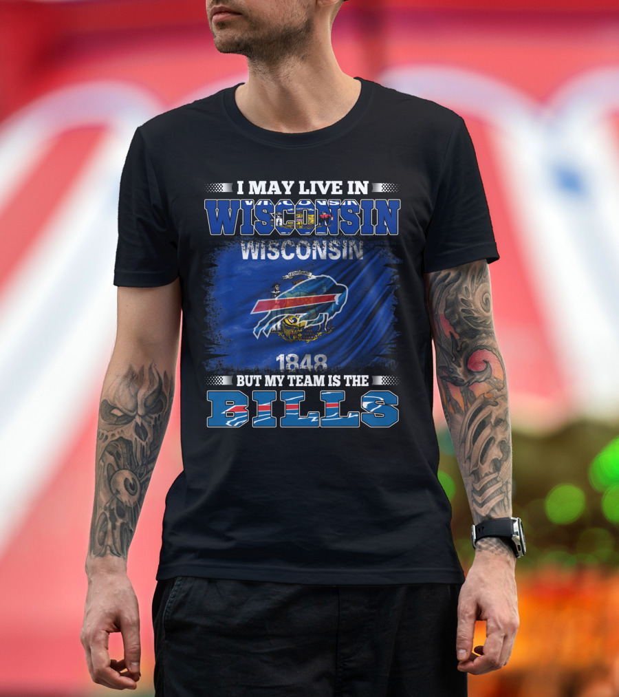 I May Live in Wisconsin But My Team Is the Bills with Wisconsin Flag and 1848 T-Shirt