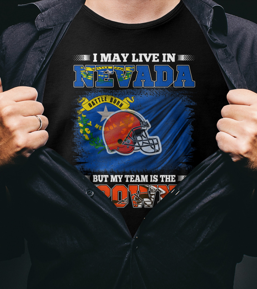 I May Live In Nevada But My Team Is The Browns Battle Born Football Pride T-Shirt