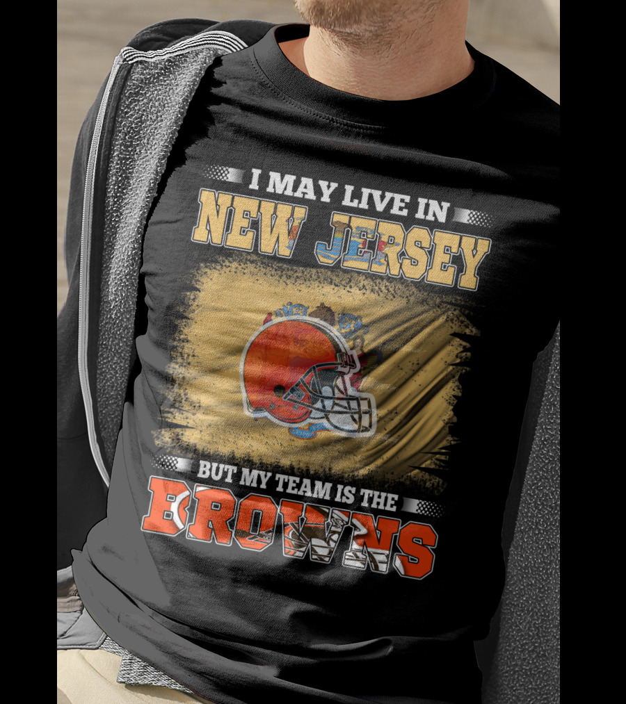 I May Live In New Jersey But My Team Is The Browns Football Loyalty Fan T-Shirt