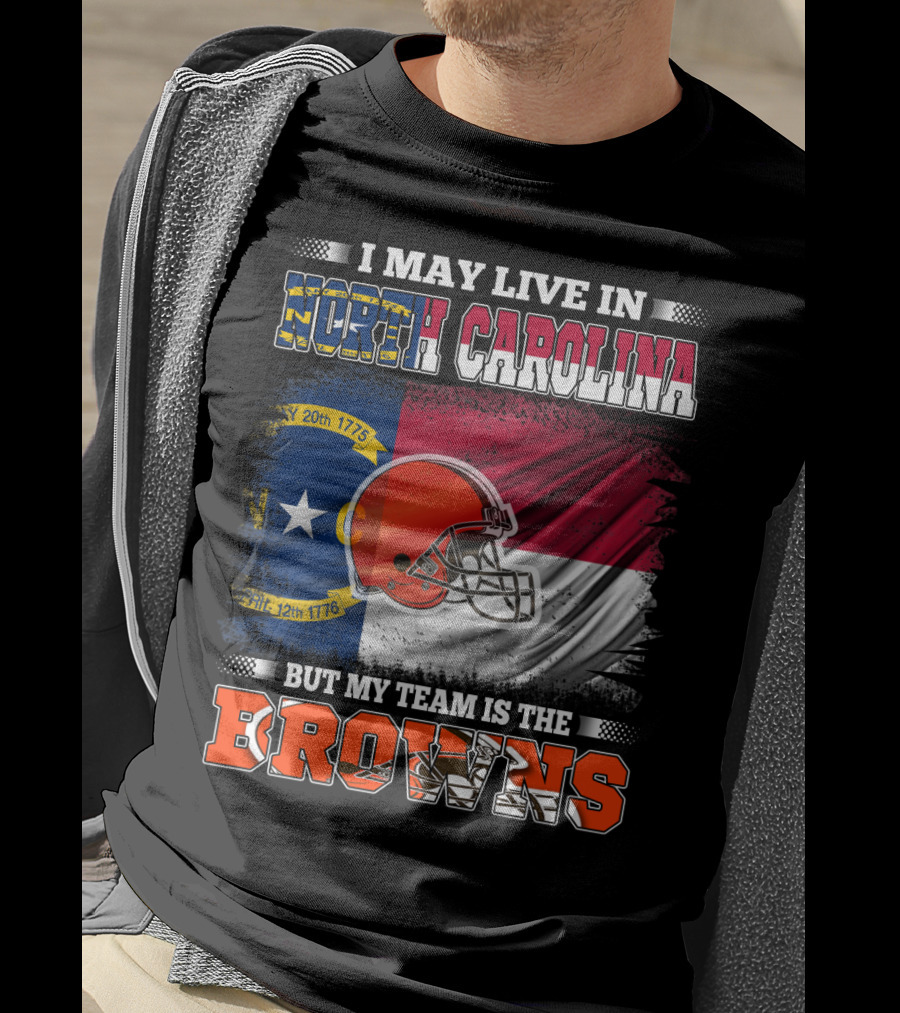 I May Live In North Carolina But My Team Is The Browns With NC Flag And Football Helmet T-Shirt