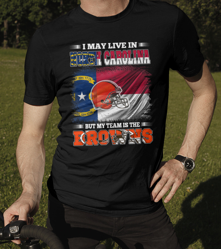 I May Live In North Carolina But My Team Is The Browns With NC Flag And Football Helmet T-Shirt
