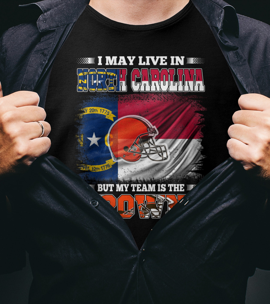 I May Live In North Carolina But My Team Is The Browns With NC Flag And Football Helmet T-Shirt