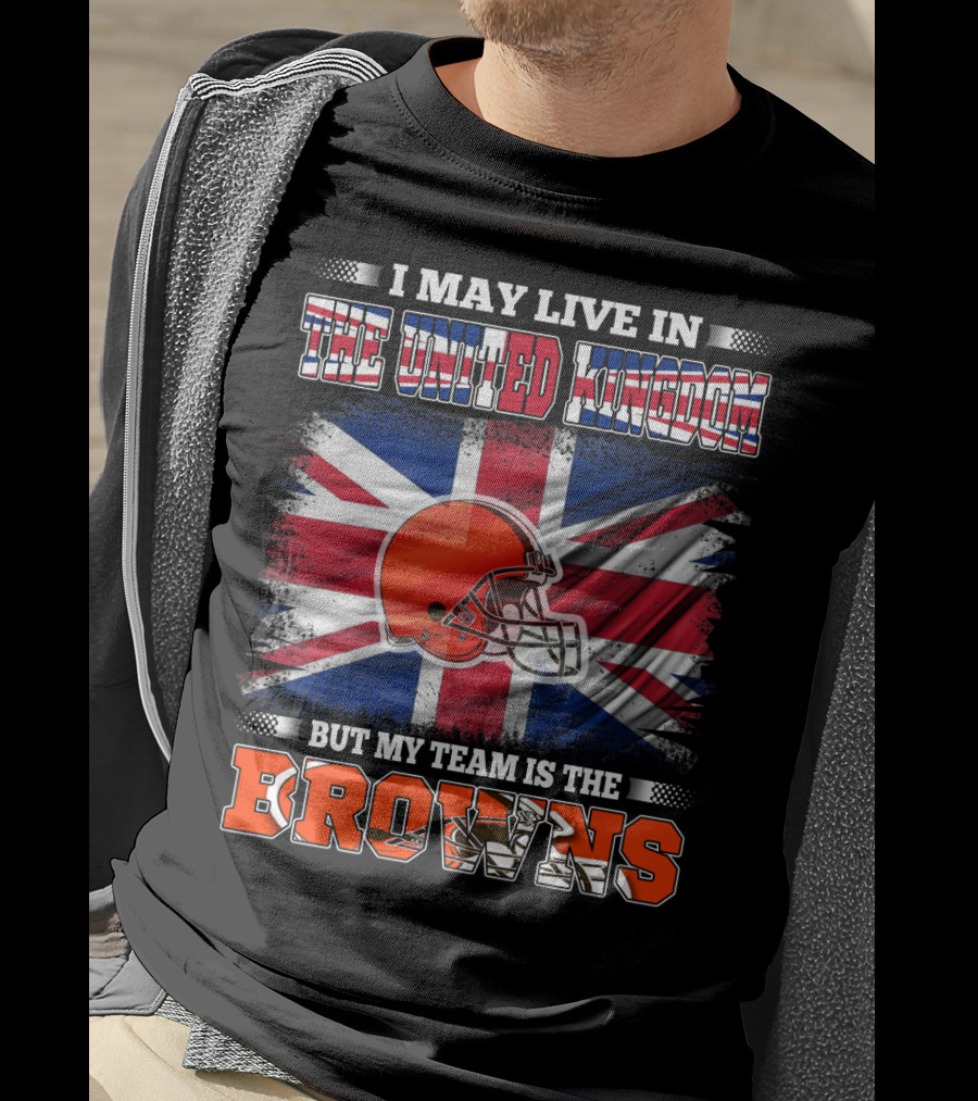 I May Live In The United Kingdom But My Team Is The Browns T-Shirt