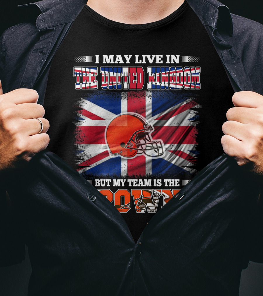 I May Live In The United Kingdom But My Team Is The Browns T-Shirt