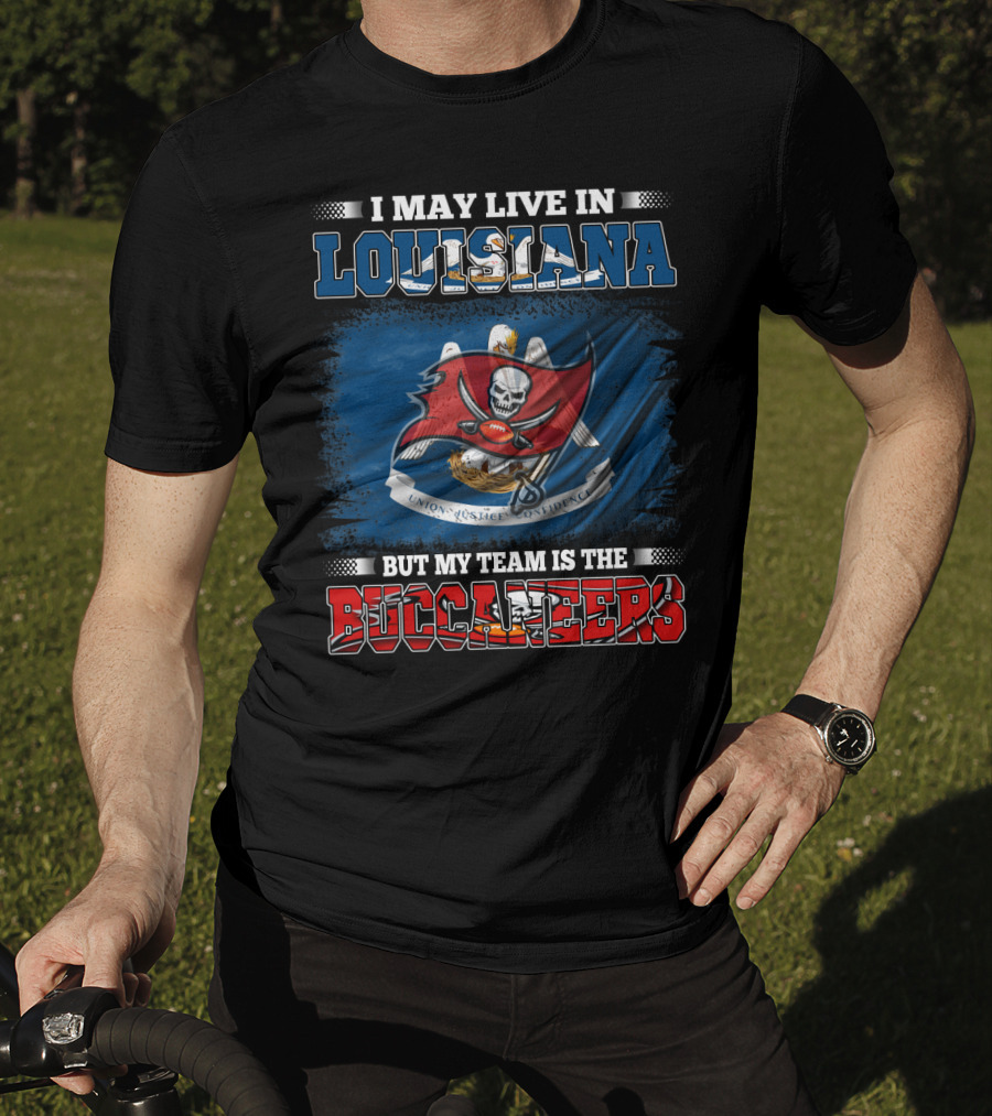 I May Live In Louisiana But My Team Is The Buccaneers T-Shirt