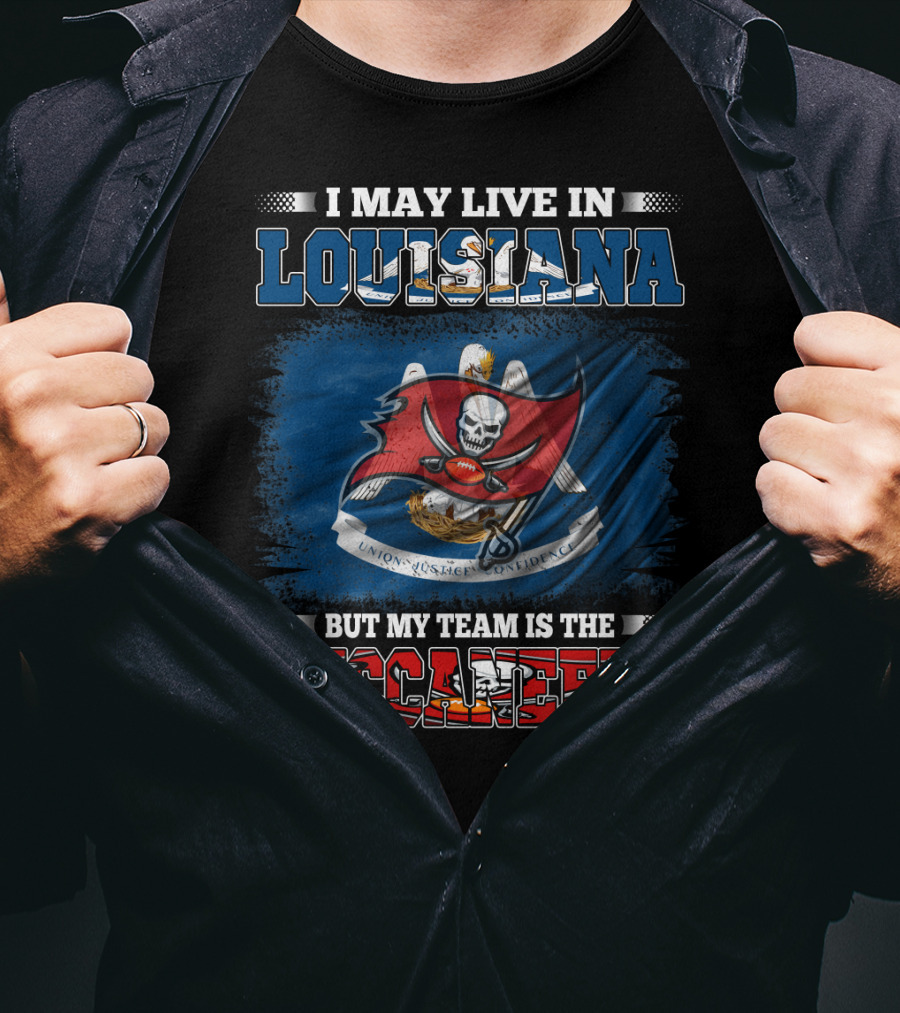 I May Live In Louisiana But My Team Is The Buccaneers T-Shirt