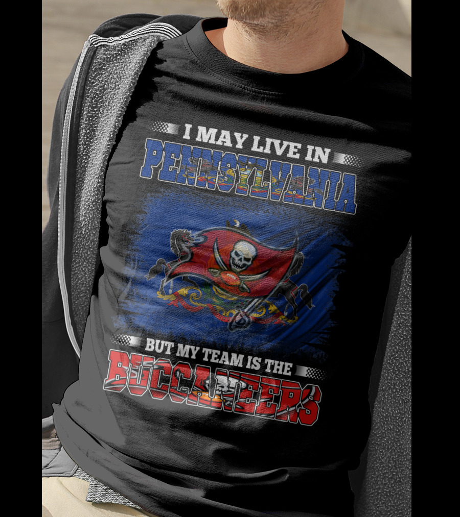 I May Live In Pennsylvania But My Team Is The Buccaneers T-Shirt