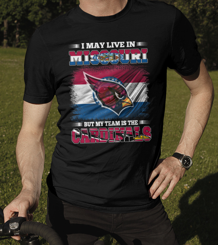 I May Live In Missouri But My Team Is The Cardinals T-Shirt
