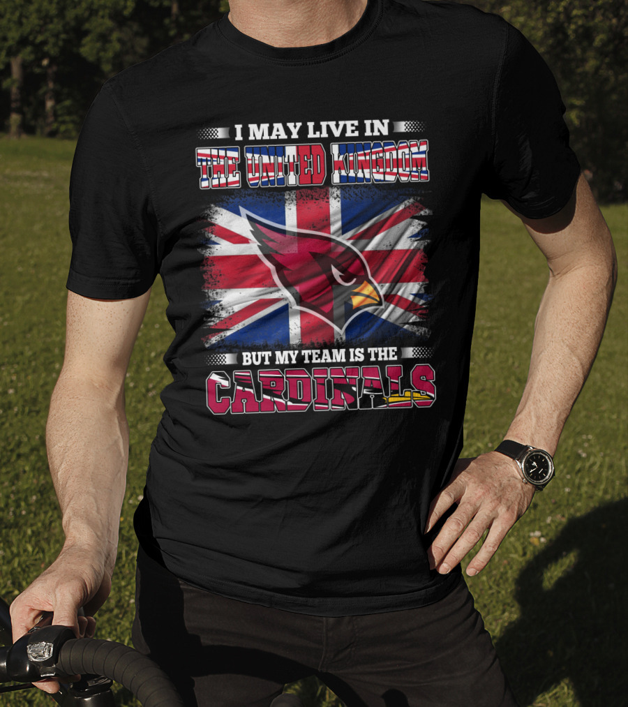 I May Live In The United Kingdom But My Team Is The Cardinals T-Shirt
