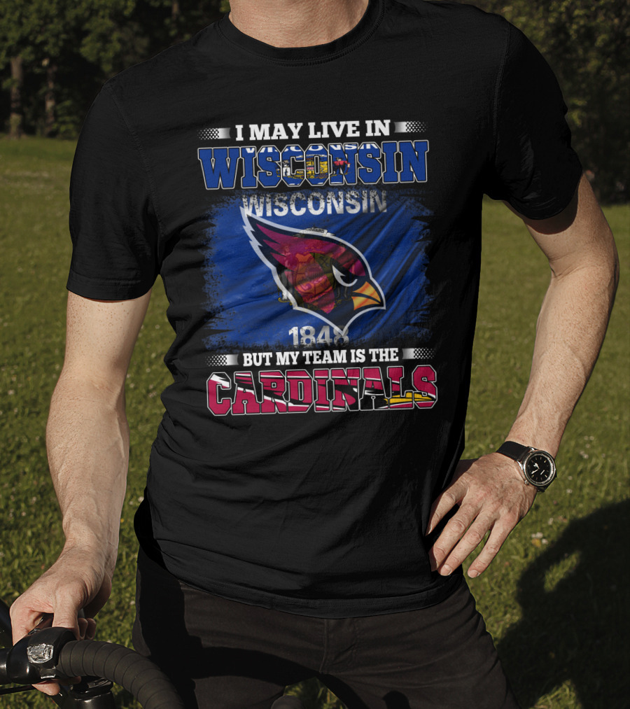 I May Live In Wisconsin But My Team Is The Cardinals 1848 T-Shirt
